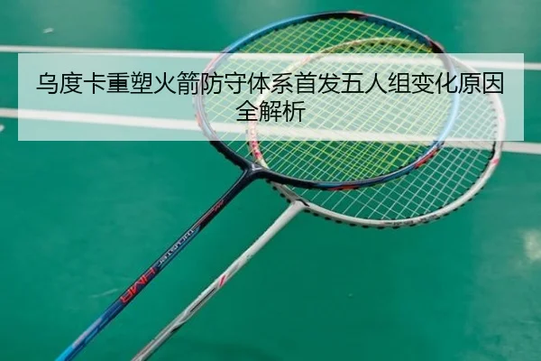 乌度卡重塑火箭防守体系首发五人组变化原因全解析